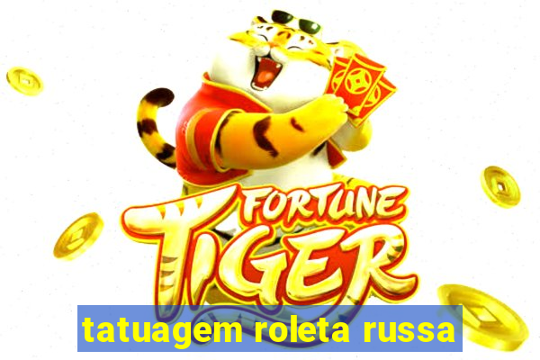 tatuagem roleta russa